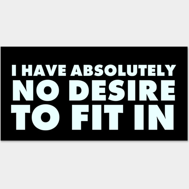 I have absolutely no desire to fit in, funny quote, funny saying Wall Art by UrbanLifeApparel