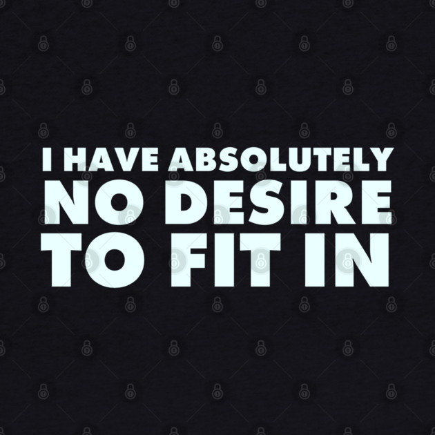 I have absolutely no desire to fit in, funny quote, funny saying by UrbanLifeApparel
