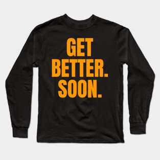 Get Better. Soon. Long Sleeve T-Shirt