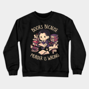 Books Because Murder is Wrong - Evil Darkness Geek Gift Crewneck Sweatshirt