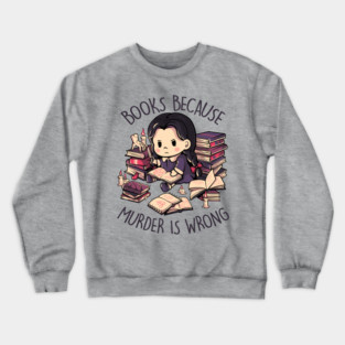 Books Because Murder is Wrong - Evil Darkness Geek Gift Crewneck Sweatshirt