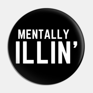 Mentally Illin' mental health illness Pin