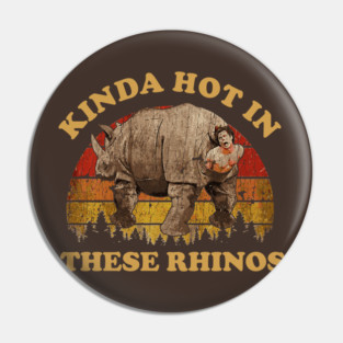 KINDA HOT IN THESE RHINOS / EXCLUSIVE ART Pin