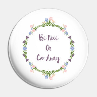 Be Nice Or Go Away Pin