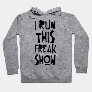 I RUN THIS FREAK SHOW Hoodie