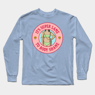 It's Super Lame To Body Shame - Body Positivity Long Sleeve T-Shirt