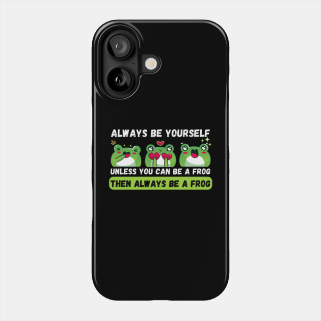 Always be yourself unless you can be a frog Phone Case by The WYLD Tribe