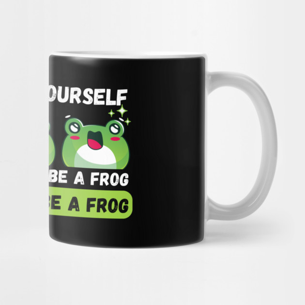 Always be yourself unless you can be a frog by The WYLD Tribe