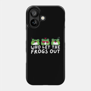 Who Let The Frogs Out Phone Case