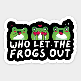 Who Let The Frogs Out Sticker