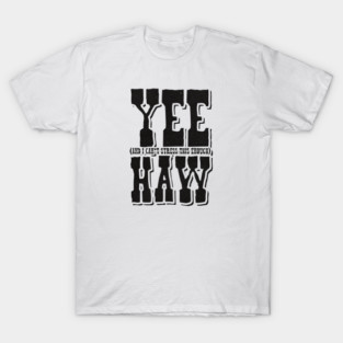 Yee (And I can't stress this enough) Haw T-Shirt