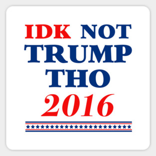 IDK Not Trump Though 2016 Sticker