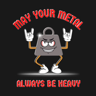 May Your Metal Always Be Heavy T-Shirt