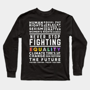 Never Stop Fighting, Activist Protest Quote for Women's Rights, Gun Reform, BLM, LGBT Pride, Climate Change Long Sleeve T-Shirt