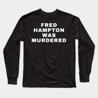 Fred Hampton Was Murdered Long Sleeve T-Shirt