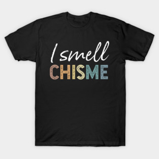 I smell chisme T-Shirt