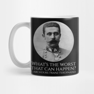 History Meme - Archduke Franz Ferdinand - What's The Worst That Can Happen? Mug