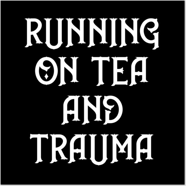 Running on Tea and Trauma Cheeky Witch® Wall Art by Cheeky Witch