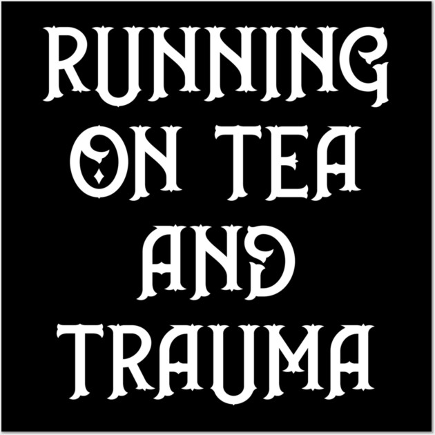 Running on Tea and Trauma Cheeky Witch® Wall Art by Cheeky Witch