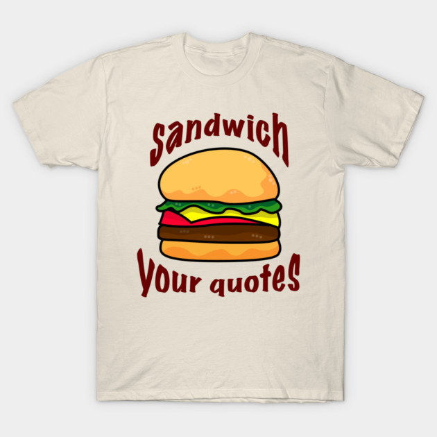 Sandwich your quotes - dark on light T-Shirt by SandyJam