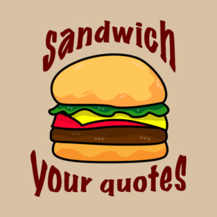 Sandwich your quotes - dark on light T-Shirt