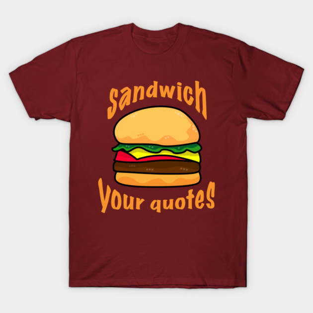 Sandwich Your Quotes - light on dark T-Shirt by SandyJam