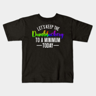 Let's Keep the Dumbfuckery to a Minimum Today Kids T-Shirt