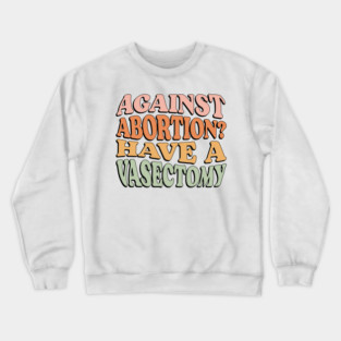 Against Abortion? Have a Vasectomy Crewneck Sweatshirt