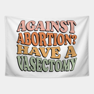 Against Abortion? Have a Vasectomy Tapestry
