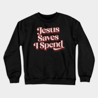 Jesus Saves I Spend Crewneck Sweatshirt