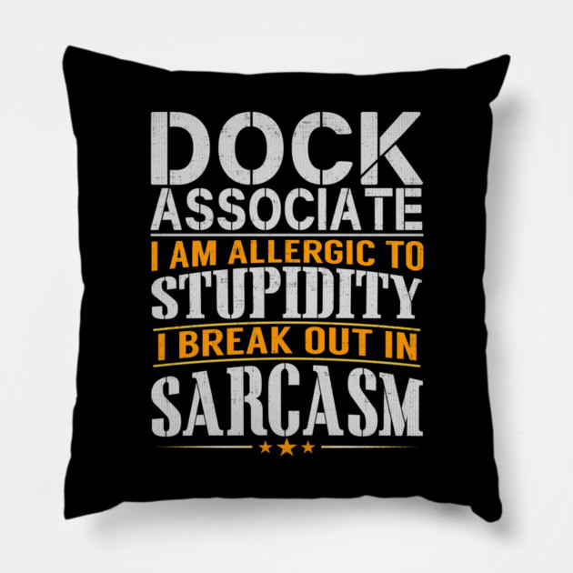 Dock Associate I Am Allergic to Stupidity I Break Out in Sarcasm Pillow by belownormal
