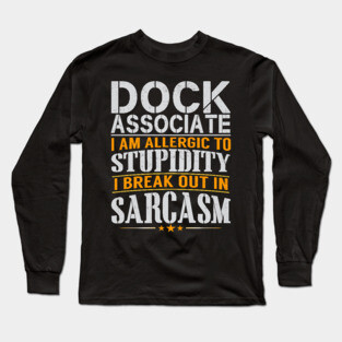 Dock Associate I Am Allergic to Stupidity I Break Out in Sarcasm Long Sleeve T-Shirt