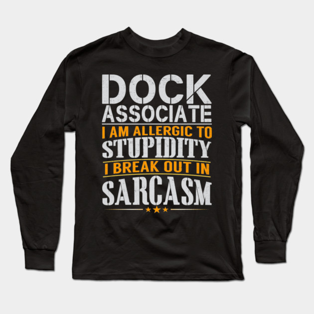 Dock Associate I Am Allergic to Stupidity I Break Out in Sarcasm Long Sleeve T-Shirt by belownormal