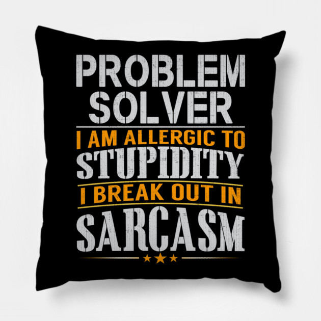 Problem Solver I Am Allergic To Stupidity I Break Out In Sarcasm Pillow by belownormal