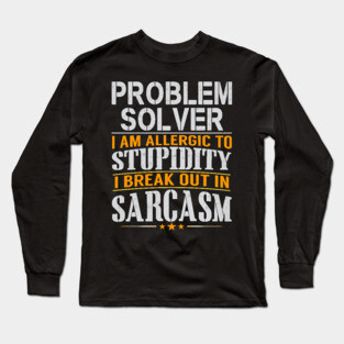 Problem Solver I Am Allergic To Stupidity I Break Out In Sarcasm Long Sleeve T-Shirt