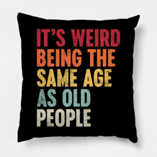 IT'S WEIRD BEING THE SAME AGE AS OLD PEOPLE SUNSET FUNNY Pillow