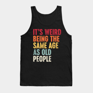 IT'S WEIRD BEING THE SAME AGE AS OLD PEOPLE SUNSET FUNNY Tank Top