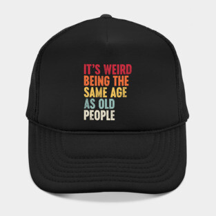 IT'S WEIRD BEING THE SAME AGE AS OLD PEOPLE SUNSET FUNNY Hat