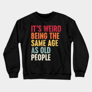 IT'S WEIRD BEING THE SAME AGE AS OLD PEOPLE SUNSET FUNNY Crewneck Sweatshirt