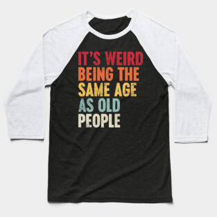 IT'S WEIRD BEING THE SAME AGE AS OLD PEOPLE SUNSET FUNNY Baseball T-Shirt