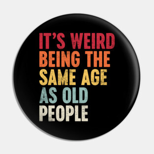 IT'S WEIRD BEING THE SAME AGE AS OLD PEOPLE SUNSET FUNNY Pin