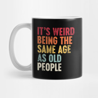 IT'S WEIRD BEING THE SAME AGE AS OLD PEOPLE SUNSET FUNNY Mug