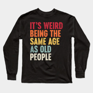 IT'S WEIRD BEING THE SAME AGE AS OLD PEOPLE SUNSET FUNNY Long Sleeve T-Shirt
