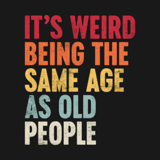 IT'S WEIRD BEING THE SAME AGE AS OLD PEOPLE SUNSET FUNNY T-Shirt