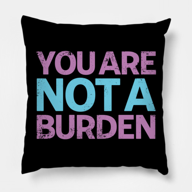 You Are Not A Burden Pillow by belownormal