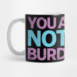 You Are Not A Burden Mug