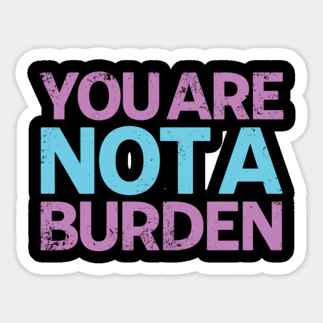 You Are Not A Burden Magnet by belownormal