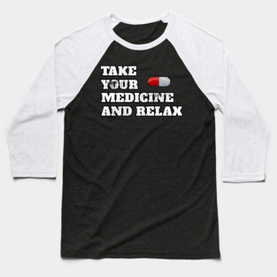 Take Your Medicine And Relax Funny Sayings Cool Gift Baseball T-Shirt