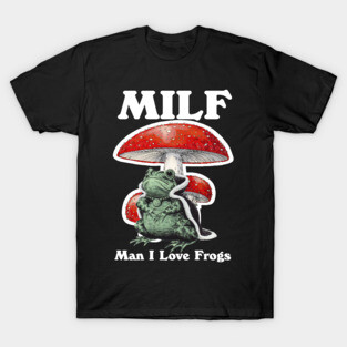 Milf Man I Love Frogs T-Shirt