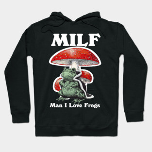 Milf Man I Love Frogs Hoodie